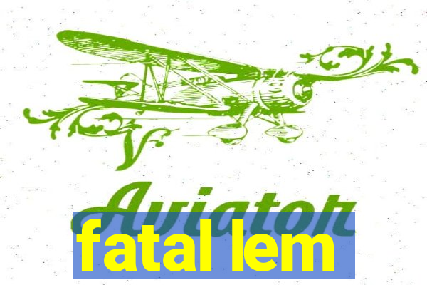 fatal lem